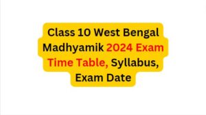 Class 10 West Bengal Madhyamik 2024 Exam Time Table, Syllabus, Exam Date